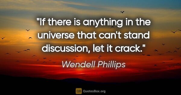Wendell Phillips quote: "If there is anything in the universe that can't stand..."