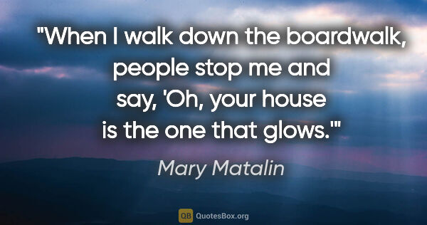 Mary Matalin quote: "When I walk down the boardwalk, people stop me and say, 'Oh,..."