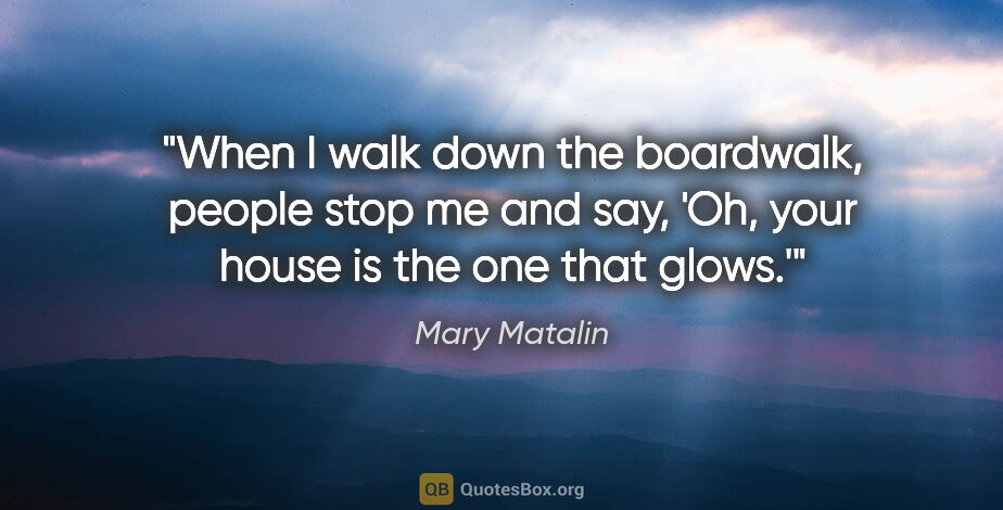 Mary Matalin quote: "When I walk down the boardwalk, people stop me and say, 'Oh,..."