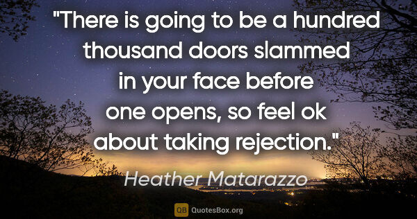 Heather Matarazzo quote: "There is going to be a hundred thousand doors slammed in your..."