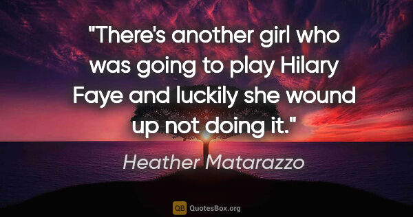 Heather Matarazzo quote: "There's another girl who was going to play Hilary Faye and..."