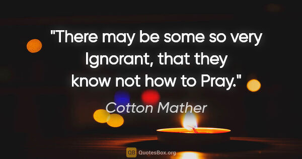Cotton Mather quote: "There may be some so very Ignorant, that they know not how to..."