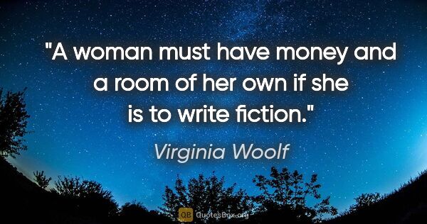 Virginia Woolf quote: "A woman must have money and a room of her own if she is to..."