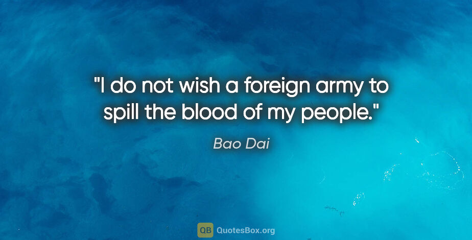 Bao Dai quote: "I do not wish a foreign army to spill the blood of my people."
