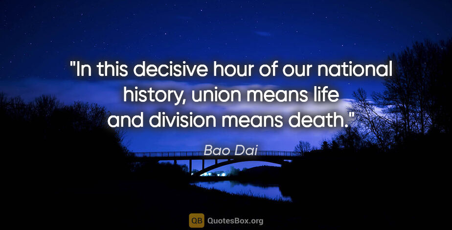 Bao Dai quote: "In this decisive hour of our national history, union means..."