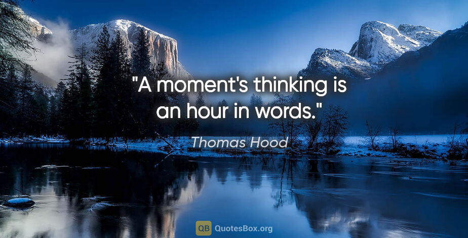 Thomas Hood quote: "A moment's thinking is an hour in words."