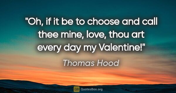 Thomas Hood quote: "Oh, if it be to choose and call thee mine, love, thou art..."