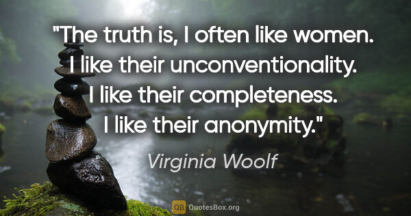 Virginia Woolf quote: "The truth is, I often like women. I like their..."