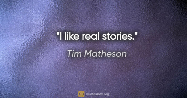 Tim Matheson quote: "I like real stories."