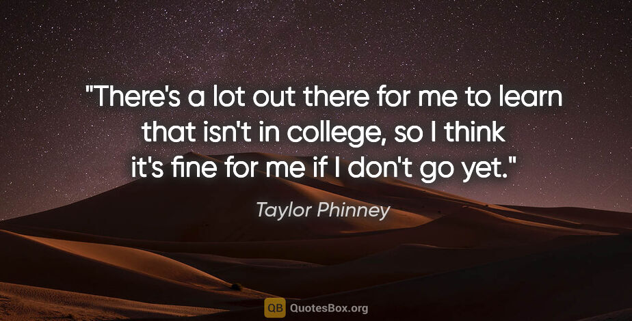 Taylor Phinney quote: "There's a lot out there for me to learn that isn't in college,..."