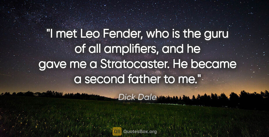 Dick Dale quote: "I met Leo Fender, who is the guru of all amplifiers, and he..."