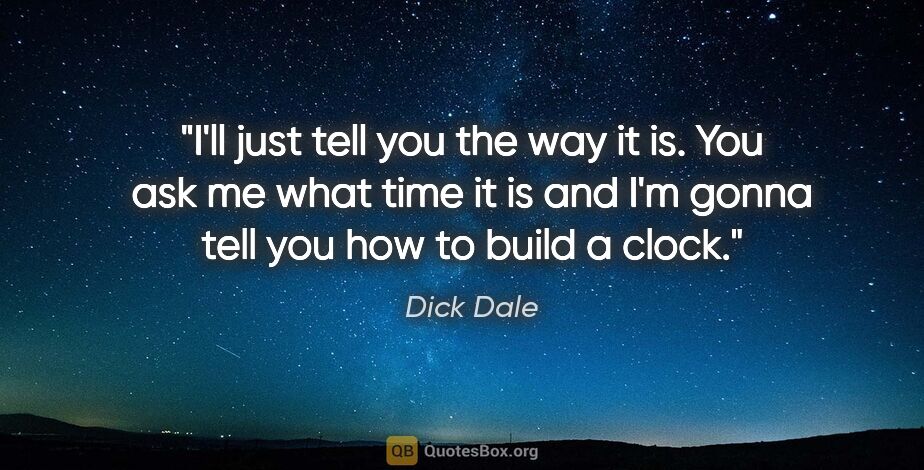 Dick Dale quote: "I'll just tell you the way it is. You ask me what time it is..."