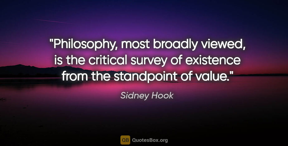 Sidney Hook quote: "Philosophy, most broadly viewed, is the critical survey of..."