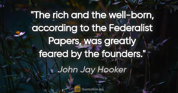 John Jay Hooker quote: "The rich and the well-born, according to the Federalist..."