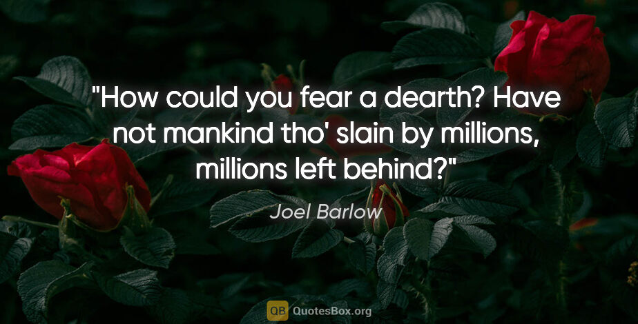 Joel Barlow quote: "How could you fear a dearth? Have not mankind tho' slain by..."
