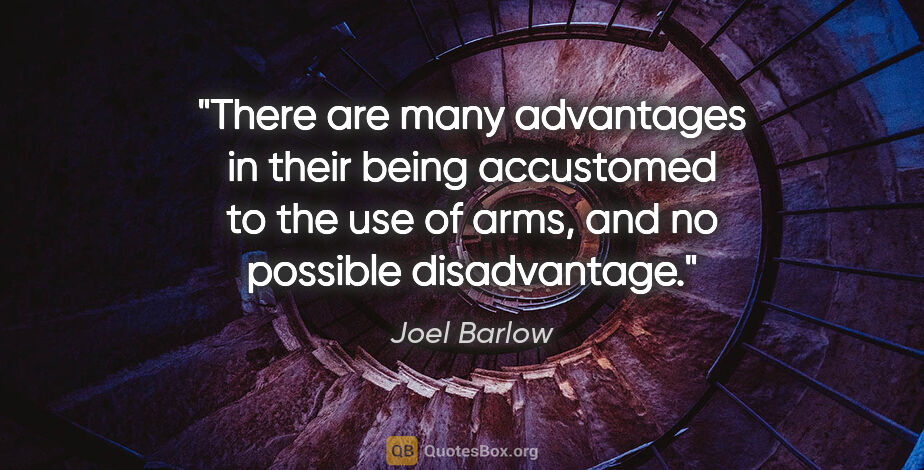 Joel Barlow quote: "There are many advantages in their being accustomed to the use..."