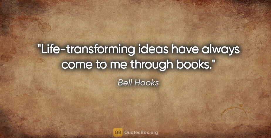 Bell Hooks quote: "Life-transforming ideas have always come to me through books."