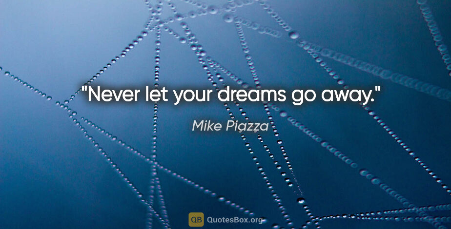 Mike Piazza quote: "Never let your dreams go away."