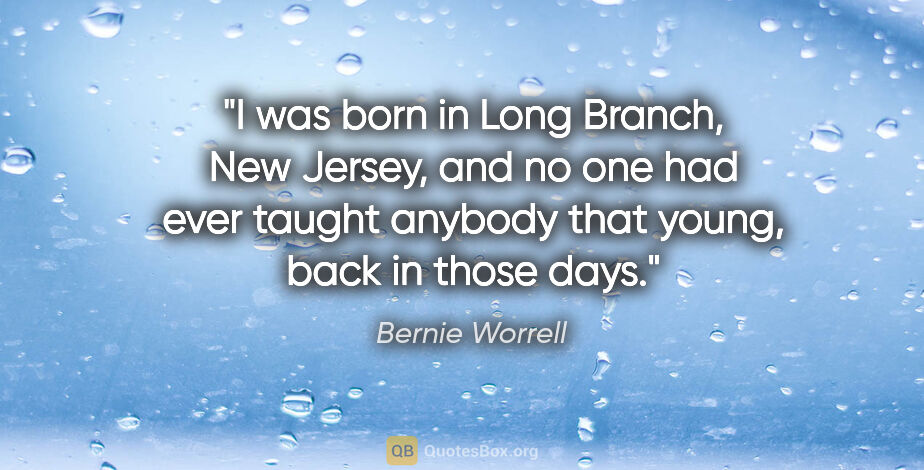 Bernie Worrell quote: "I was born in Long Branch, New Jersey, and no one had ever..."