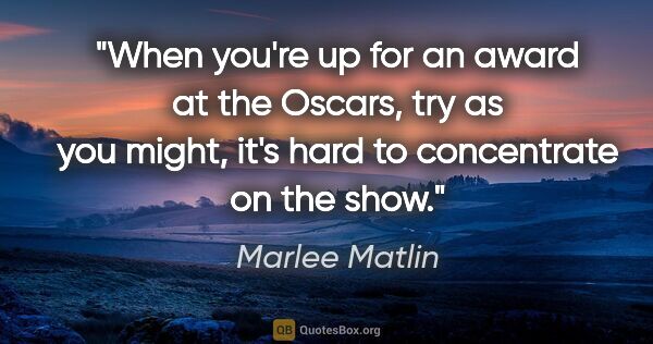 Marlee Matlin quote: "When you're up for an award at the Oscars, try as you might,..."