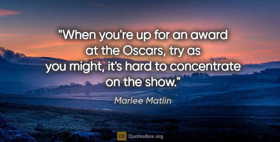 Marlee Matlin quote: "When you're up for an award at the Oscars, try as you might,..."