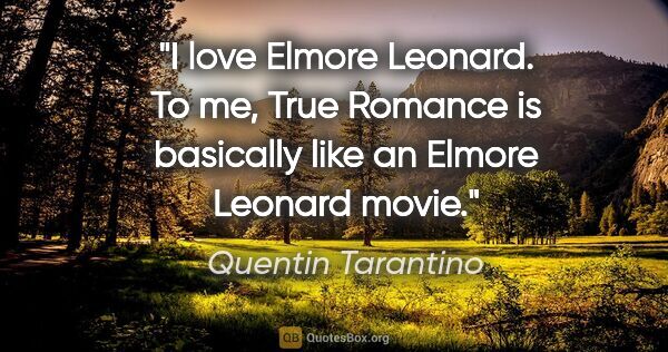 Quentin Tarantino quote: "I love Elmore Leonard. To me, True Romance is basically like..."