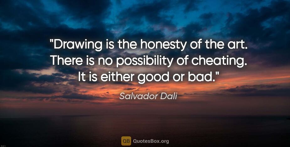 Salvador Dali quote: "Drawing is the honesty of the art. There is no possibility of..."