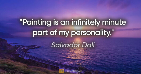 Salvador Dali quote: "Painting is an infinitely minute part of my personality."