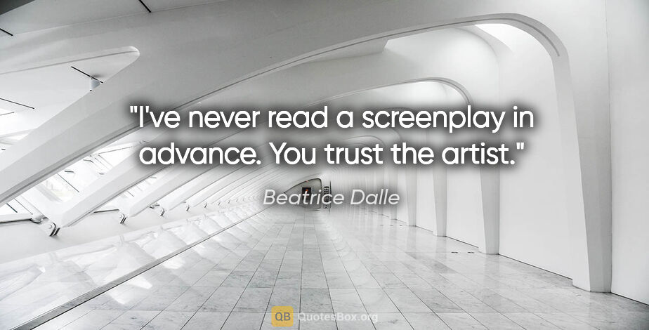 Beatrice Dalle quote: "I've never read a screenplay in advance. You trust the artist."