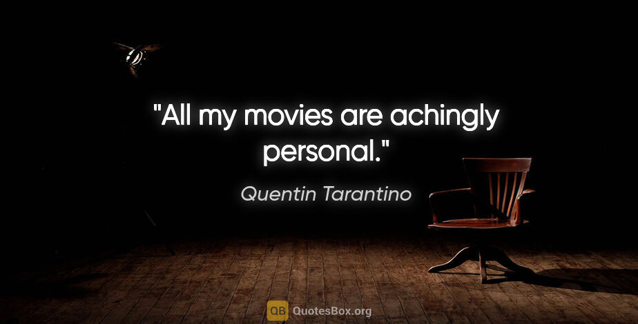 Quentin Tarantino quote: "All my movies are achingly personal."