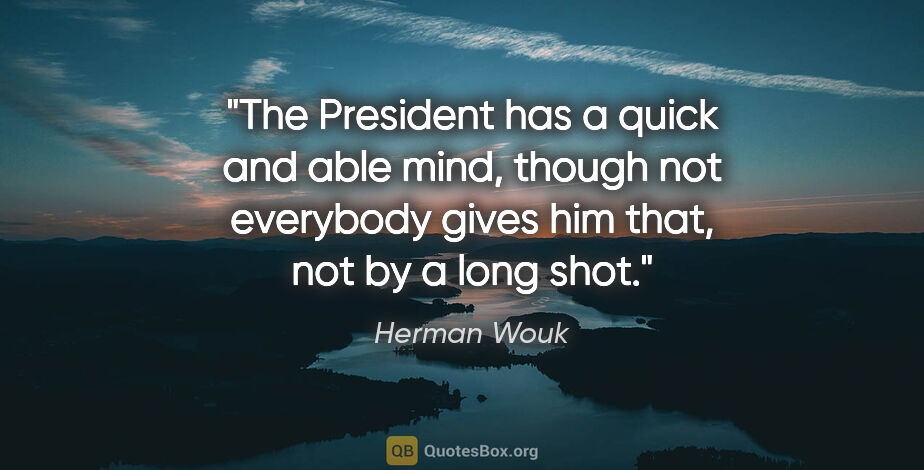 Herman Wouk quote: "The President has a quick and able mind, though not everybody..."