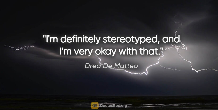 Drea De Matteo quote: "I'm definitely stereotyped, and I'm very okay with that."