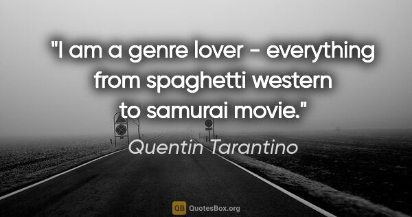 Quentin Tarantino quote: "I am a genre lover - everything from spaghetti western to..."