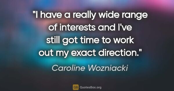 Caroline Wozniacki quote: "I have a really wide range of interests and I've still got..."