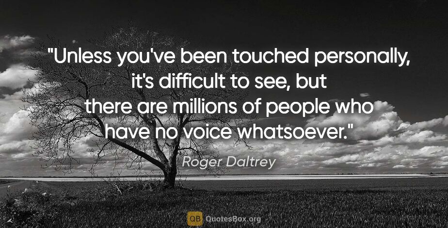 Roger Daltrey quote: "Unless you've been touched personally, it's difficult to see,..."