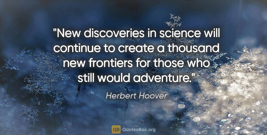 Herbert Hoover quote: "New discoveries in science will continue to create a thousand..."