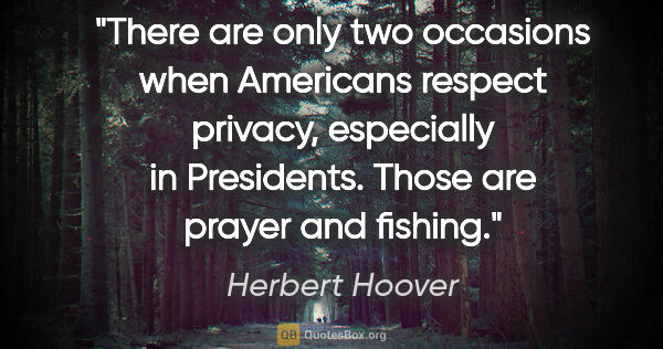 Herbert Hoover quote: "There are only two occasions when Americans respect privacy,..."