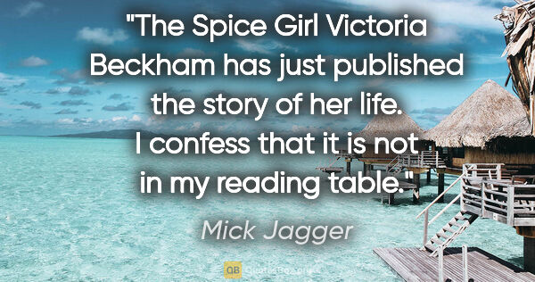 Mick Jagger quote: "The Spice Girl Victoria Beckham has just published the story..."