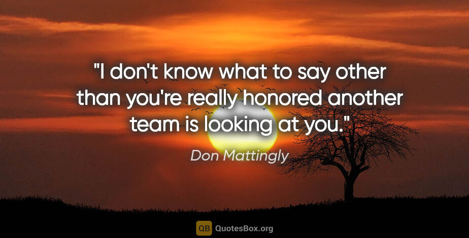 Don Mattingly quote: "I don't know what to say other than you're really honored..."