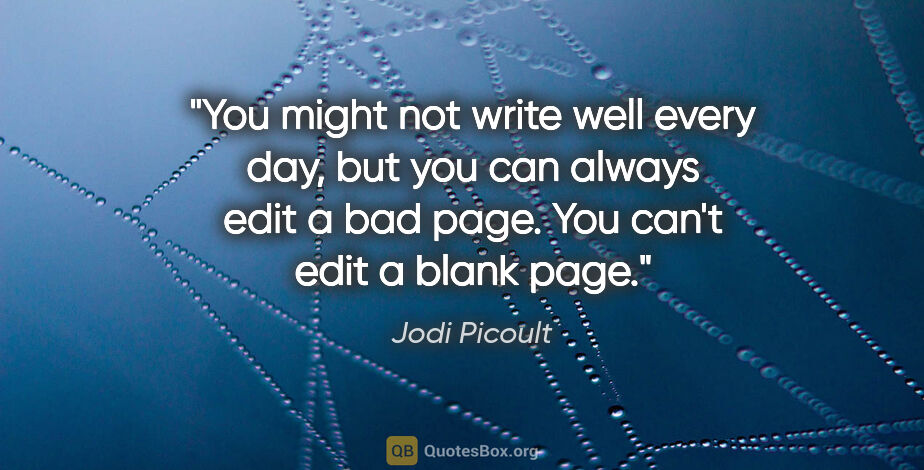 Jodi Picoult quote: "You might not write well every day, but you can always edit a..."