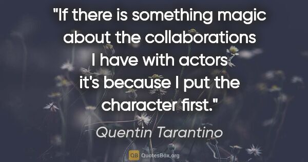 Quentin Tarantino quote: "If there is something magic about the collaborations I have..."