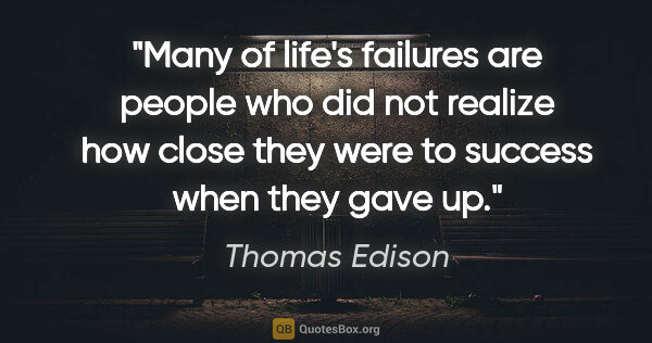 Thomas Edison quote: "Many of life's failures are people who did not realize how..."
