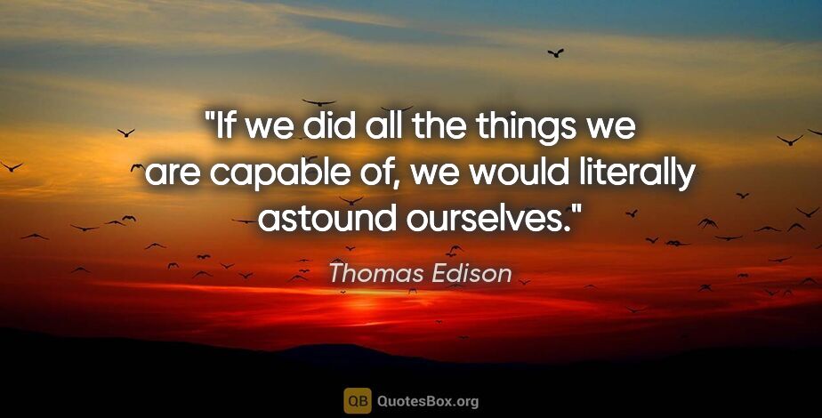 Thomas Edison quote: "If we did all the things we are capable of, we would literally..."