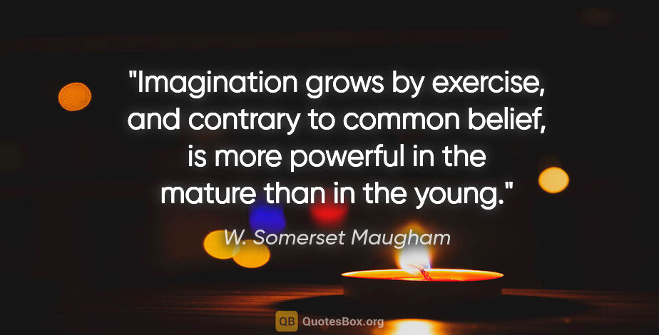 W. Somerset Maugham quote: "Imagination grows by exercise, and contrary to common belief,..."