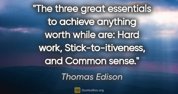 Thomas Edison quote: "The three great essentials to achieve anything worth while..."