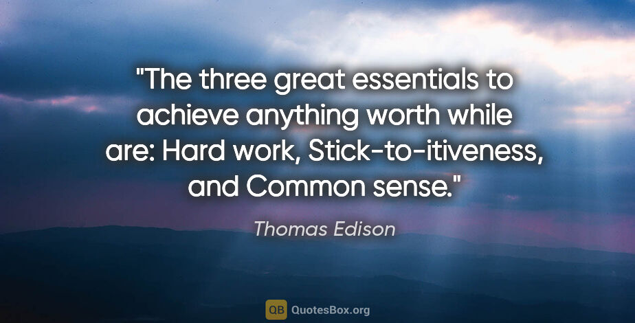 Thomas Edison quote: "The three great essentials to achieve anything worth while..."
