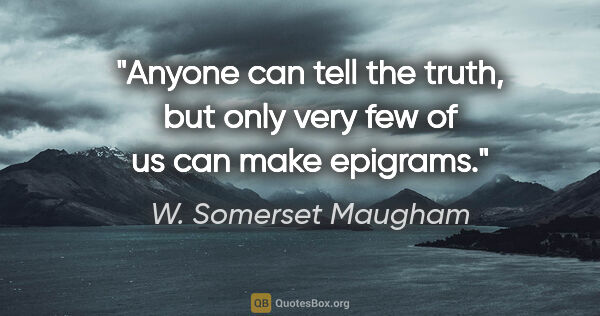W. Somerset Maugham quote: "Anyone can tell the truth, but only very few of us can make..."