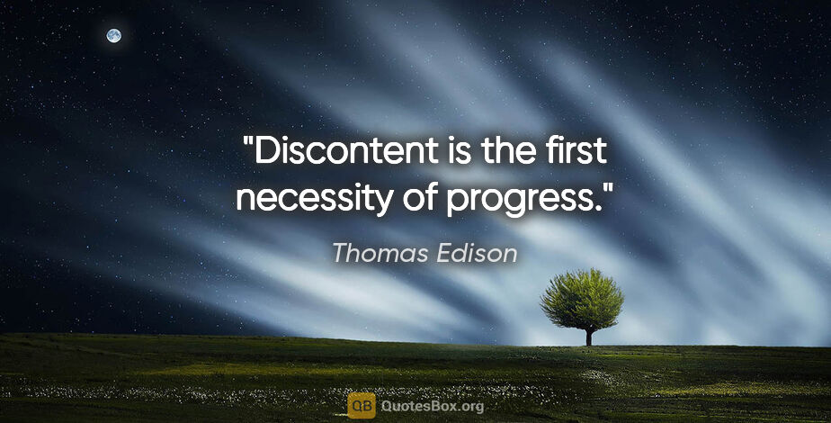 Thomas Edison quote: "Discontent is the first necessity of progress."