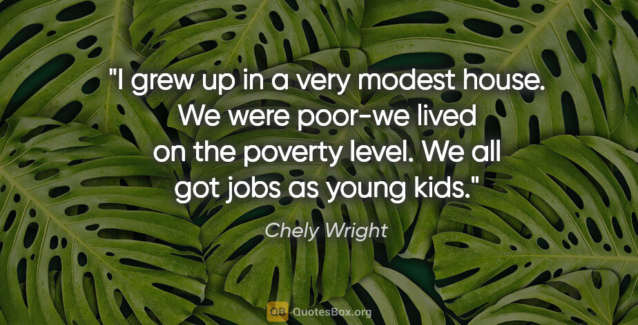 Chely Wright quote: "I grew up in a very modest house. We were poor-we lived on the..."