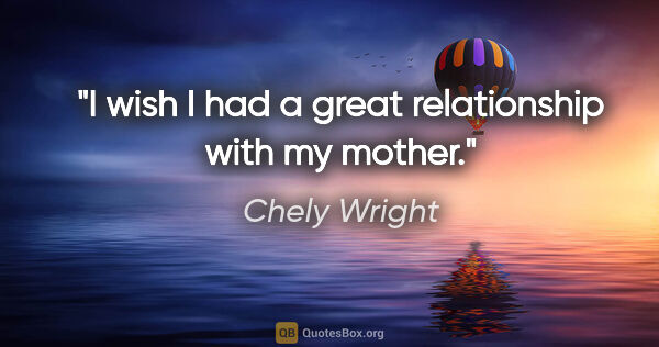 Chely Wright quote: "I wish I had a great relationship with my mother."